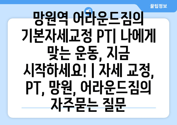 망원역 어라운드짐의 기본자세교정 PT| 나에게 맞는 운동, 지금 시작하세요! | 자세 교정, PT, 망원, 어라운드짐