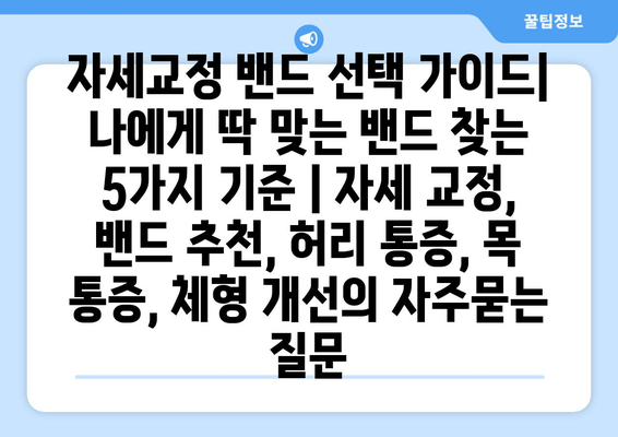 자세교정 밴드 선택 가이드| 나에게 딱 맞는 밴드 찾는 5가지 기준 | 자세 교정, 밴드 추천, 허리 통증, 목 통증, 체형 개선