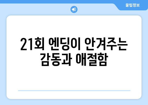 21회 엔딩이 안겨주는 감동과 애절함
