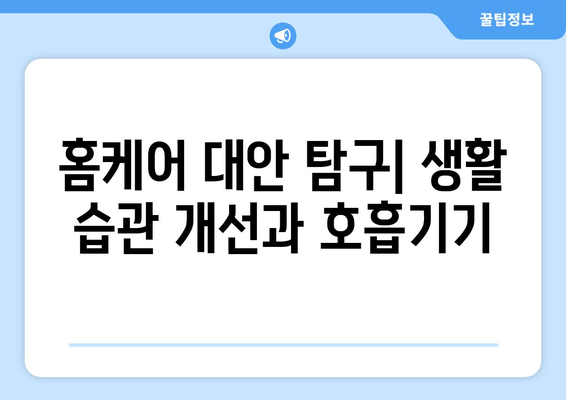 홈케어 대안 탐구| 생활 습관 개선과 호흡기기