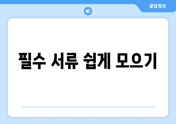 필수 서류 쉽게 모으기