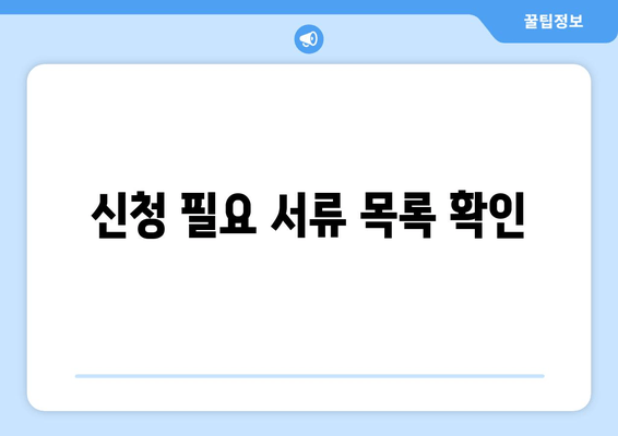 신청 필요 서류 목록 확인