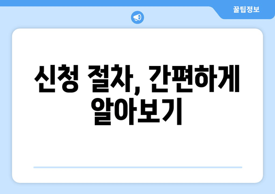 신청 절차, 간편하게 알아보기