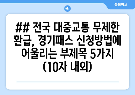 ## 전국 대중교통 무제한 환급, 경기패스 신청방법에 어울리는 부제목 5가지 (10자 내외)