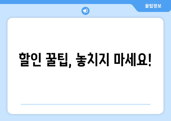할인 꿀팁, 놓치지 마세요!