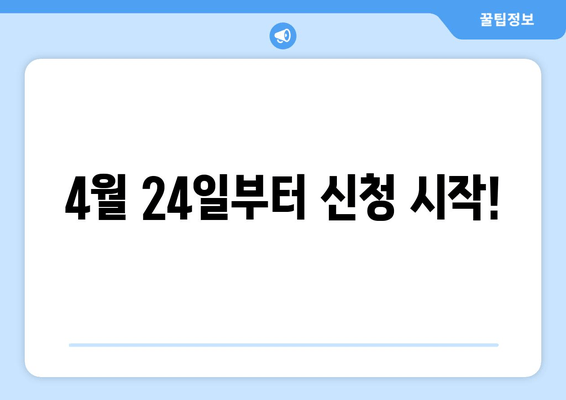 4월 24일부터 신청 시작!