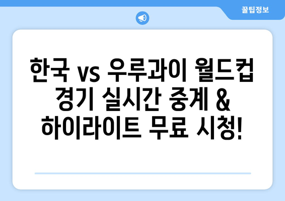 한국 vs 우루과이 월드컵 H조 경기 실시간 중계 & 하이라이트 무료 시청 | 2022 카타르 월드컵