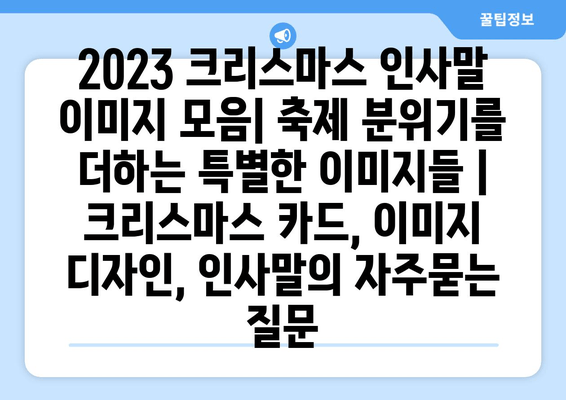 2023 크리스마스 인사말 이미지 모음| 축제 분위기를 더하는 특별한 이미지들 | 크리스마스 카드, 이미지 디자인, 인사말