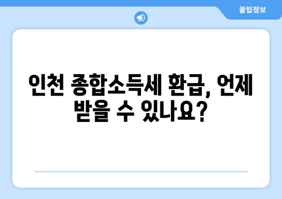 인천 종합소득세 환급일 안내 | 2023년 환급 상세 정보 및 신청 방법