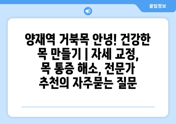 양재역 거북목 안녕! 건강한 목 만들기 | 자세 교정, 목 통증 해소, 전문가 추천