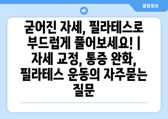 굳어진 자세, 필라테스로 부드럽게 풀어보세요! | 자세 교정, 통증 완화, 필라테스 운동