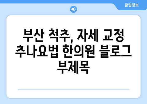 부산 척추, 자세 교정 추나요법 한의원| 전문적인 치료로 건강한 몸매를 되찾으세요! | 추나요법, 척추측만증, 허리통증, 목통증, 자세교정, 부산 한의원