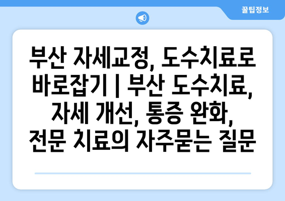 부산 자세교정, 도수치료로 바로잡기 | 부산 도수치료, 자세 개선, 통증 완화, 전문 치료