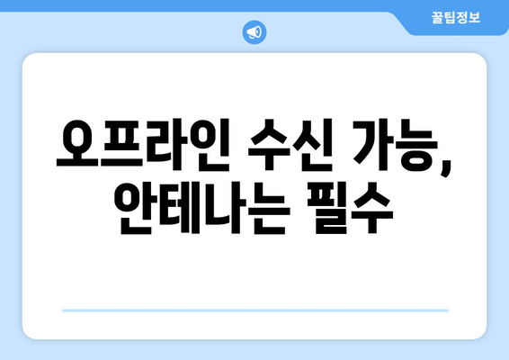 오프라인 수신 가능, 안테나는 필수