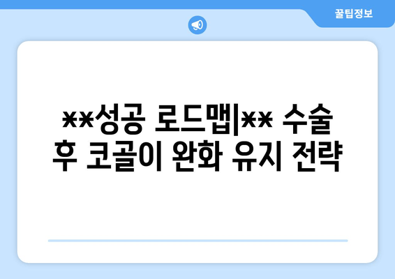 **성공 로드맵|** 수술 후 코골이 완화 유지 전략