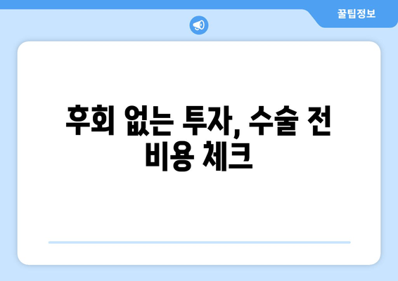 후회 없는 투자, 수술 전 비용 체크