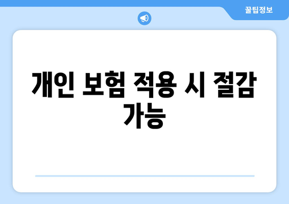 개인 보험 적용 시 절감 가능