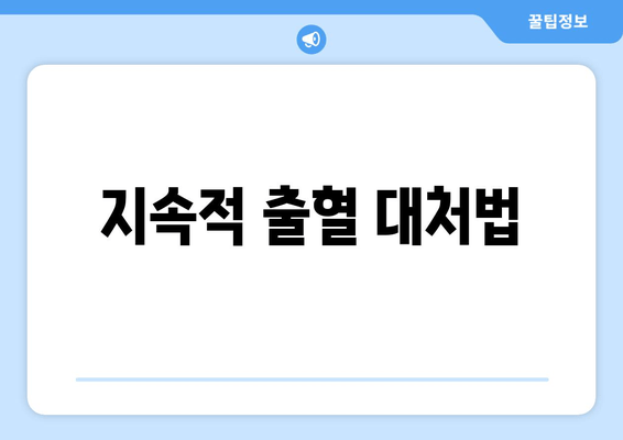 지속적 출혈 대처법
