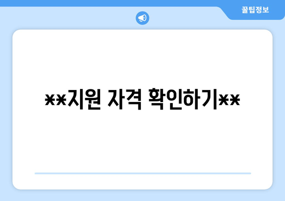 **지원 자격 확인하기**