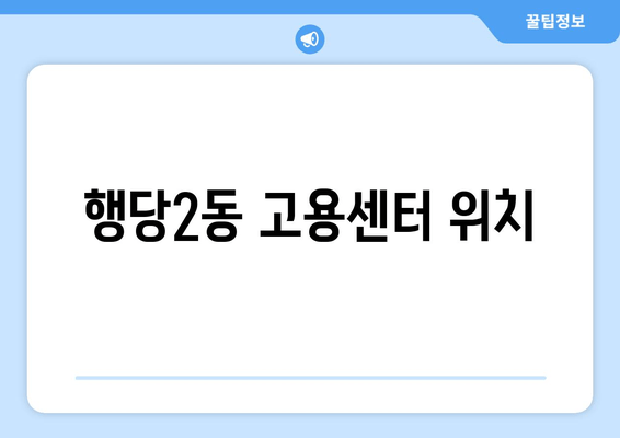 행당2동 고용센터 위치