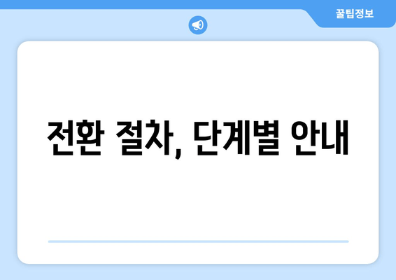 전환 절차, 단계별 안내