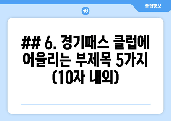 ## 6. 경기패스 클럽에 어울리는 부제목 5가지 (10자 내외)