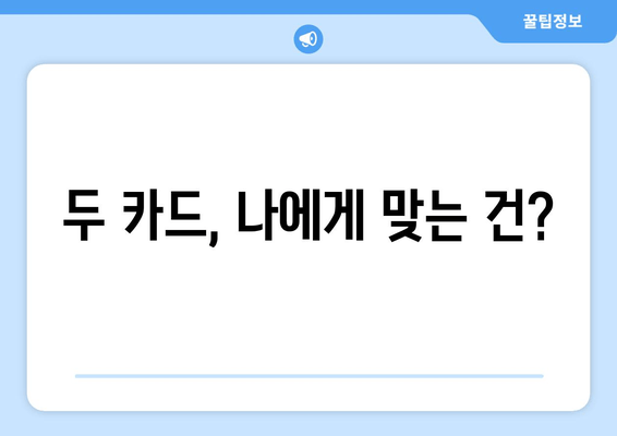 두 카드, 나에게 맞는 건?