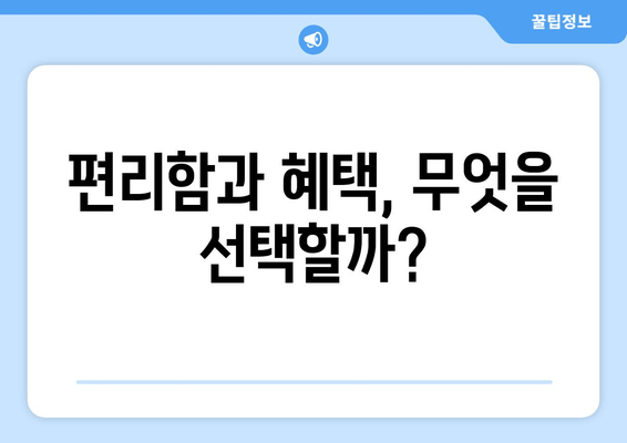 편리함과 혜택, 무엇을 선택할까?
