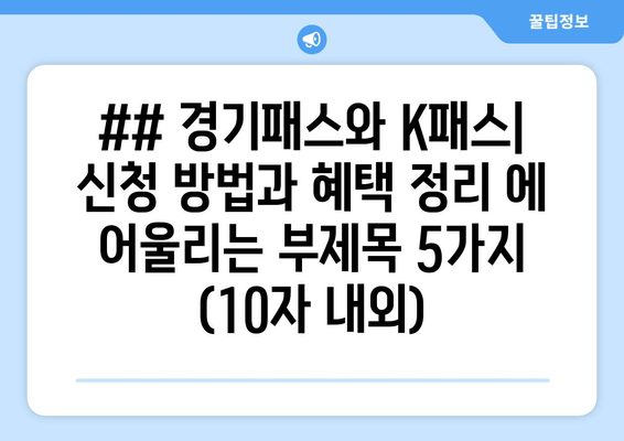 ## 경기패스와 K패스| 신청 방법과 혜택 정리 에 어울리는 부제목 5가지 (10자 내외)