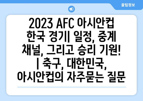 2023 AFC 아시안컵 한국 경기| 일정, 중계 채널, 그리고 승리 기원! | 축구, 대한민국, 아시안컵