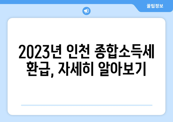 인천 종합소득세 환급일 안내 | 2023년 환급 상세 정보 및 신청 방법