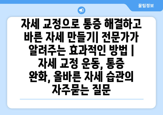 자세 교정으로 통증 해결하고 바른 자세 만들기| 전문가가 알려주는 효과적인 방법 | 자세 교정 운동, 통증 완화, 올바른 자세 습관