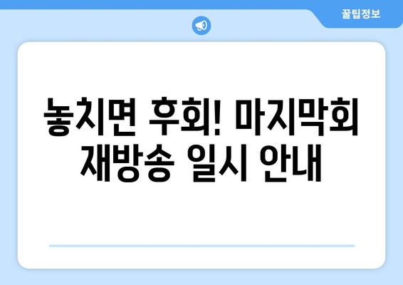 놓치면 후회! 마지막회 재방송 일시 안내