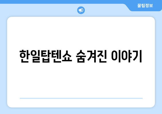 한일탑텐쇼 숨겨진 이야기