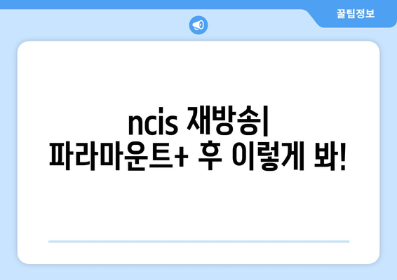 ncis 재방송| 파라마운트+ 후 이렇게 봐!