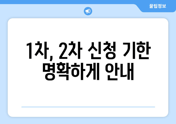 1차, 2차 신청 기한 명확하게 안내