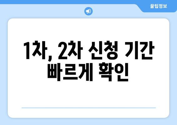 1차, 2차 신청 기간 빠르게 확인