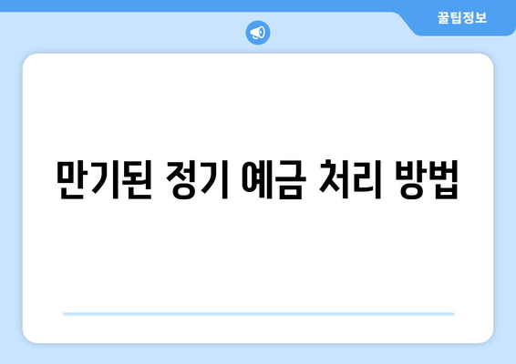 만기된 정기 예금 처리 방법