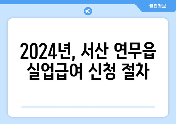 2024년, 서산 연무읍 실업급여 신청 절차