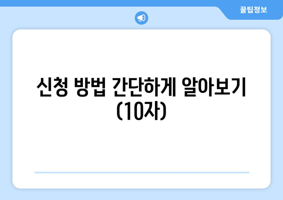 신청 방법 간단하게 알아보기 (10자)