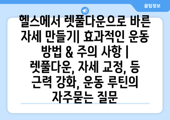 헬스에서 렛풀다운으로 바른 자세 만들기| 효과적인 운동 방법 & 주의 사항 | 렛풀다운, 자세 교정, 등 근력 강화, 운동 루틴