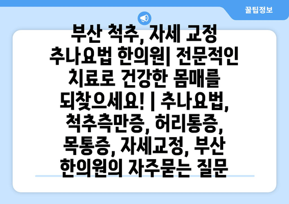 부산 척추, 자세 교정 추나요법 한의원| 전문적인 치료로 건강한 몸매를 되찾으세요! | 추나요법, 척추측만증, 허리통증, 목통증, 자세교정, 부산 한의원