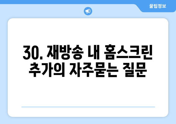30. 재방송 내 홈스크린 추가