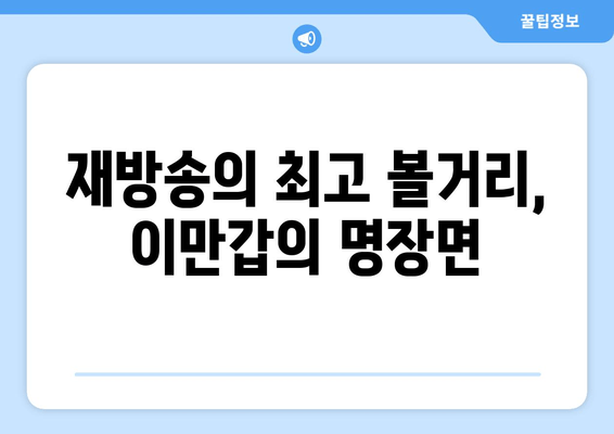 재방송의 최고 볼거리, 이만갑의 명장면