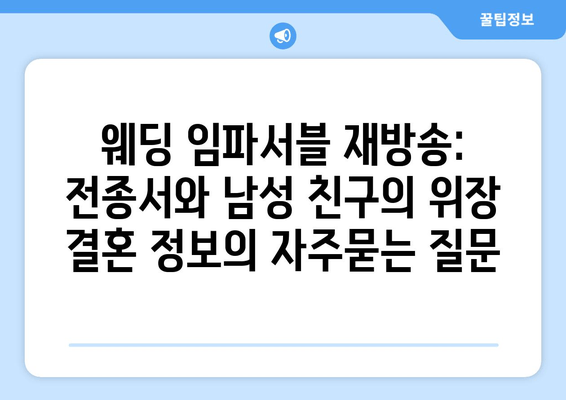 웨딩 임파서블 재방송: 전종서와 남성 친구의 위장 결혼 정보