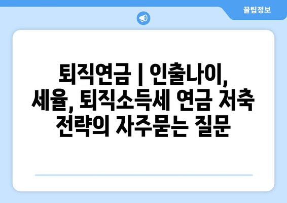 퇴직연금 | 인출나이, 세율, 퇴직소득세 연금 저축 전략