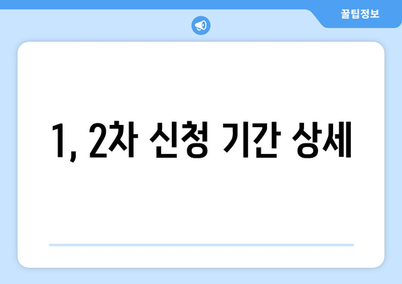 1, 2차 신청 기간 상세