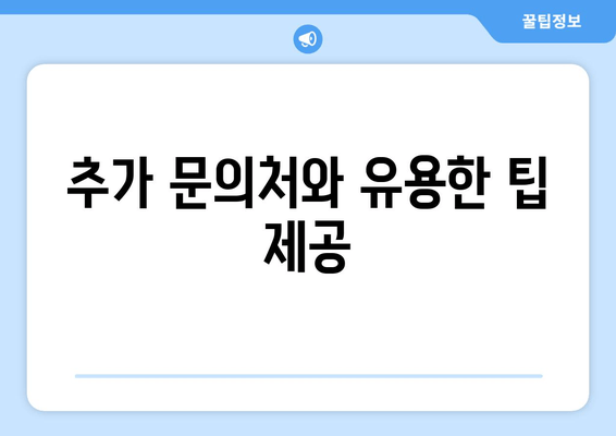 추가 문의처와 유용한 팁 제공