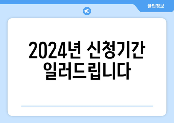 2024년 신청기간 일러드립니다