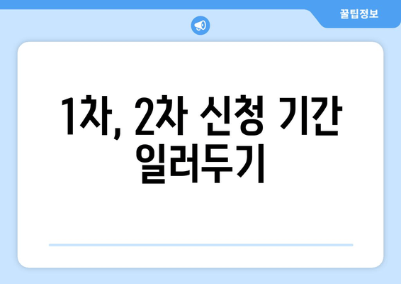 1차, 2차 신청 기간 일러두기